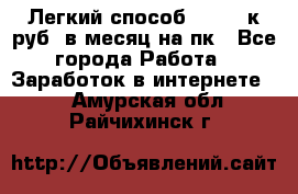 [Легкий способ] 400-10к руб. в месяц на пк - Все города Работа » Заработок в интернете   . Амурская обл.,Райчихинск г.